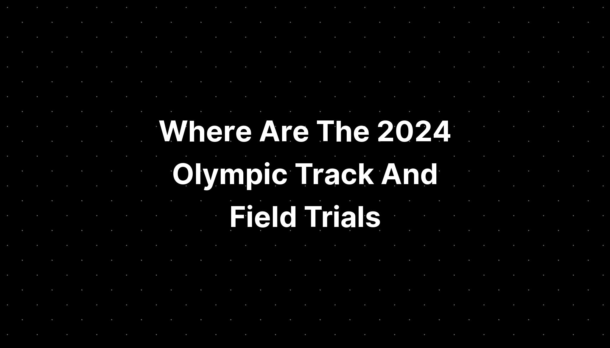 Where Are The 2024 Olympic Track And Field Trials PELAJARAN